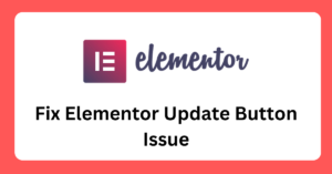 Read more about the article Elementor Update Button Not Working? Here’s What to Do