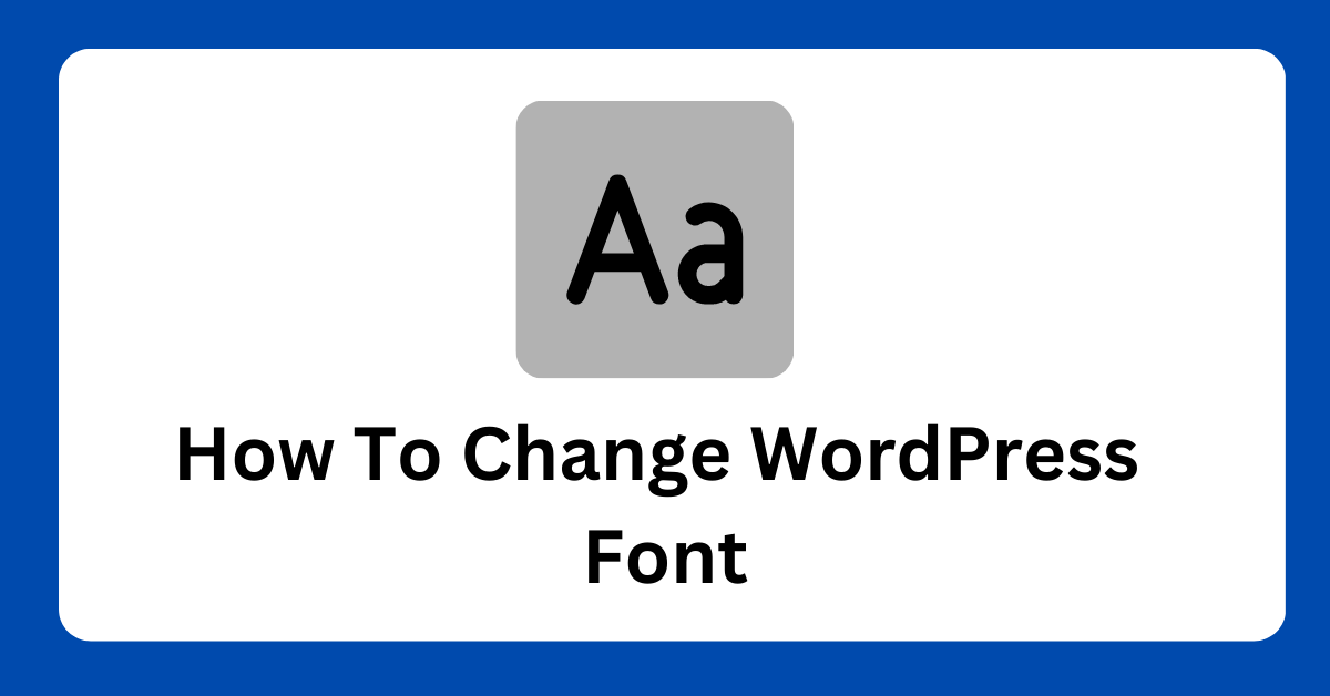 Read more about the article How To Change WordPress Font: Step-by-Step Guide 2023